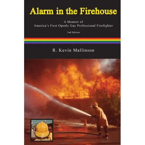 Alarm in the Firehouse: A Memoir of America's First Openly Gay Professional Firefighter