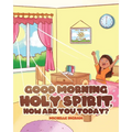 Good Morning Holy Spirit, How Are You Today?
