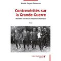 Contrevérités sur la Grande Guerre: 1914-2024, cent-dix ans d'impostures historiques