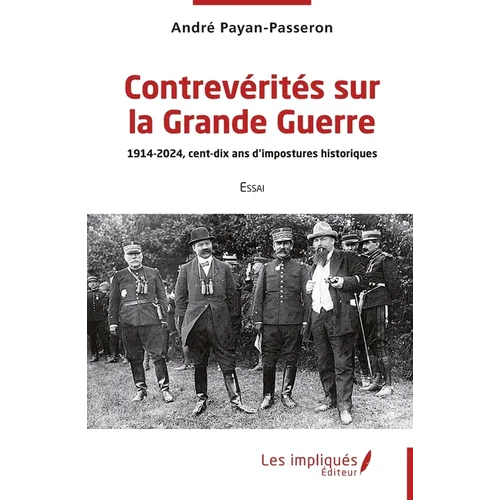 Contrevérités sur la Grande Guerre: 1914-2024, cent-dix ans d'impostures historiques