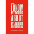 The I Know Everything About Everything Phenomenon: How Success in Business or Professions Can Create Problems and What to Do About Them