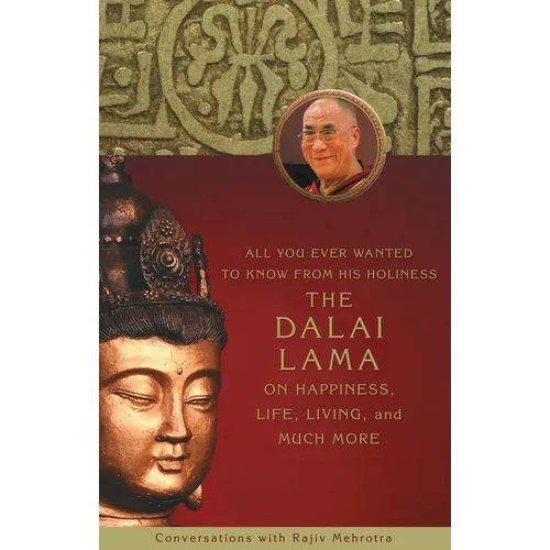 All You Ever Wanted to Know From His Holiness the Dalai Lama on Happiness, Life, Living, and Much More