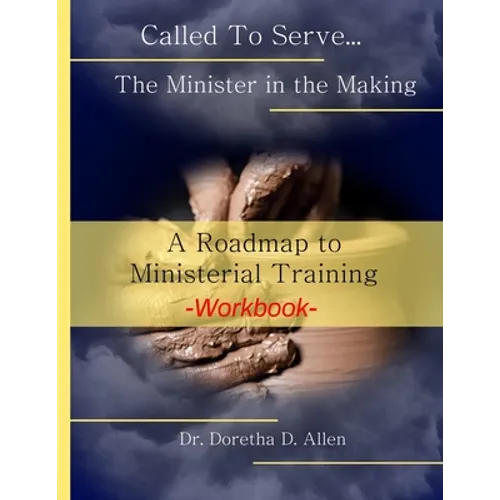 Called To Serve... The Minister in the Making Workbook: The Roadmap to Ministerial Training