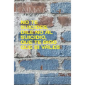 No Te Suicides, Dile No Al Suicidio, Que Te Digo Que Si Vales