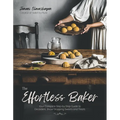 The Effortless Baker: Your Complete Step-By-Step Guide to Decadent, Showstopping Sweets and Treats