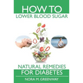 How To Lower Blood Sugar: Natural Remedies for Diabetes