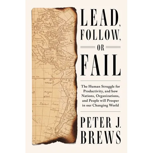 Lead, Follow, or Fail: The Human Struggle for Productivity, and How Nations, Organizations, and People Will Prosper in Our Changing World