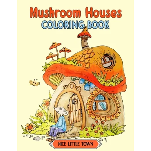 Mushroom Houses: Nice Little Town Coloring book Gifts For Adults And Teens (Relaxing Coloring Book)