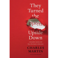 They Turned the World Upside Down: A Storyteller's Journey with Those Who Dared to Follow Jesus