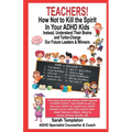 Teachers! How Not to Kill the Spirit in Your ADHD Kids
