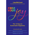 Free Your Joy: The Twelve Keys to Sustainable Happiness