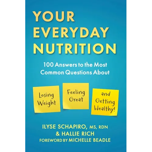 Your Everyday Nutrition: 100 Answers to the Most Common Questions about Losing Weight, Feeling Great, and Getting Healthy