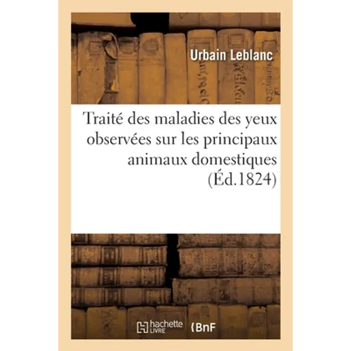 Traité Des Maladies Des Yeux Observées Sur Les Principaux Animaux Domestiques: Principalement Le Cheval