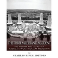 The Three Mile Island Accident: The History and Legacy of America's Worst Nuclear Meltdown