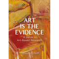 Art Is the Evidence: A Guide to Art-Based Research