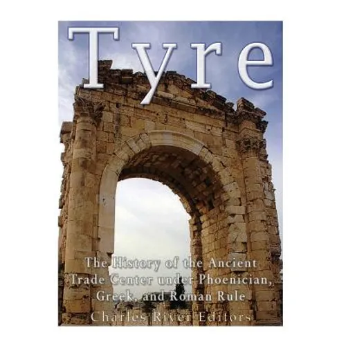 Tyre: The History of the Ancient Trade Center under Phoenician, Greek, and Roman Rule