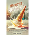 No More Vanilla: From Bland to Bold Your Purpose-filled Life According to God's Plan