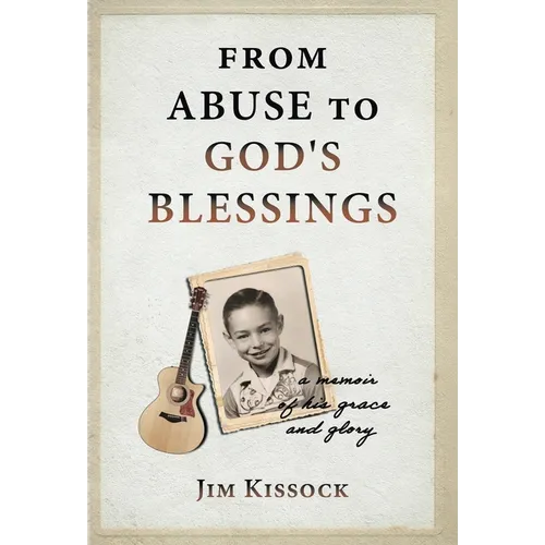 From Abuse to God's Blessings: A Memoir of His Grace and Glory