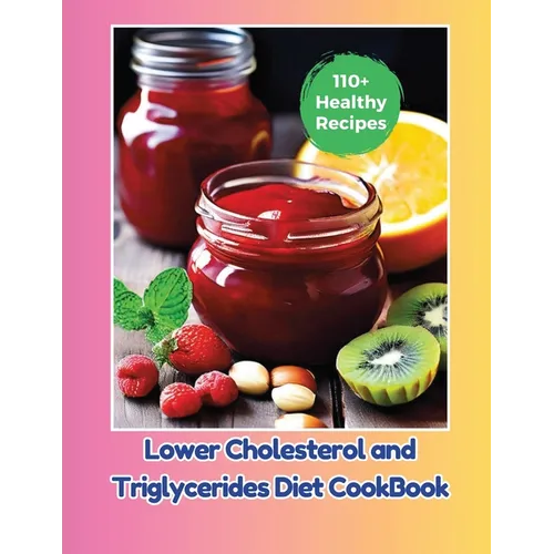 Lower Cholesterol and Triglycerides Diet CookBook: 110+ Healthy Recipes