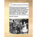 The English Physician Enlarged with Three-Hundred and Sixty-Nine Medicines, Made of English Herbs, That Were Not in Any Impression Until This. an Astr