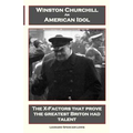 Winston Churchill An American Idol: The X-Factors that prove the greatest Briton had talent