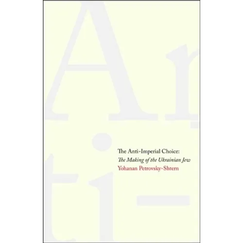 Anti-Imperial Choice: The Making of the Ukrainian Jew
