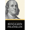 The Autobiography of Benjamin Franklin: The Classic Edition: Timeless Lessons on Virtue, Wealth, and Success from a Founding Father