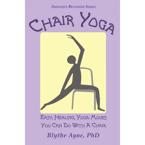 Chair Yoga: Easy, Healing, Yoga Moves You Can Do With a Chair