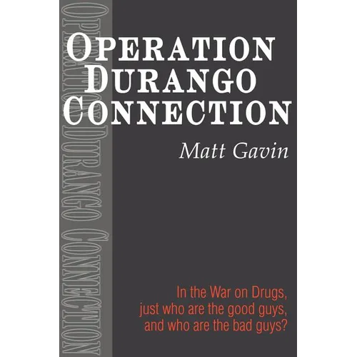 Operation Durango Connection: In the War on Drugs, Just Who Are the Good Guys, and Who Are the Bad Guys?