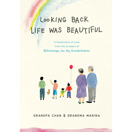 Looking Back Life Was Beautiful: A Celebration of Love from the Creators of Drawings for My Grandchildren