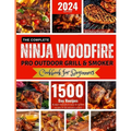 The Complete Ninja Woodfire Pro Outdoor Grill and Smoker Cookbook for Beginners: Unlock Easy to Do, Budget-Friendly Delicious and Healthy Recipes.From