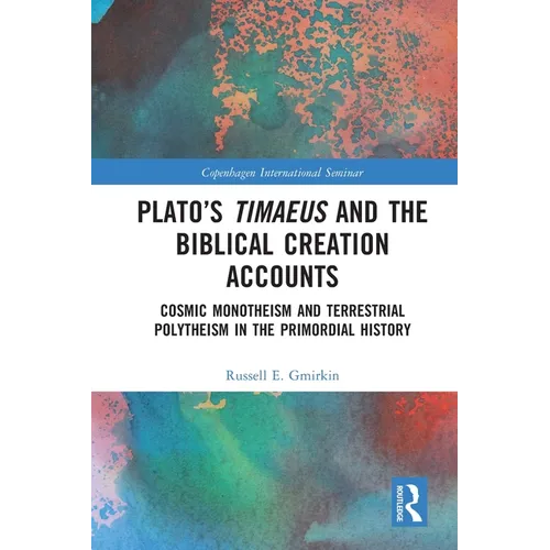 Plato's Timaeus and the Biblical Creation Accounts: Cosmic Monotheism and Terrestrial Polytheism in the Primordial History