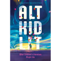 Alt Kid Lit: What Children's Literature Might Be