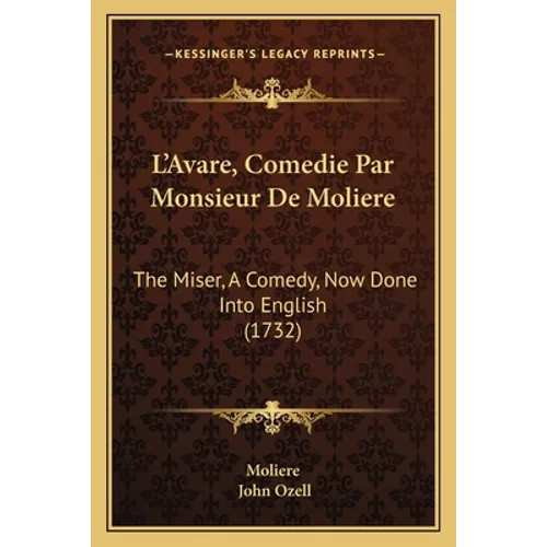 L'Avare, Comedie Par Monsieur De Moliere: The Miser, A Comedy, Now Done Into English (1732)