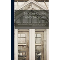 Broom-corn and Brooms: A Treatise on Raising Broom-corn and Making Brooms, on A Small or Large Scale / Written and Comp. by the Editors of th
