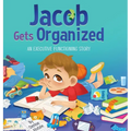 Jacob Gets Organized: A Story About Executive Functioning Skills, Responsibility and School Success