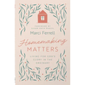 Homemaking Matters: Living for God's Glory in the Ordinary