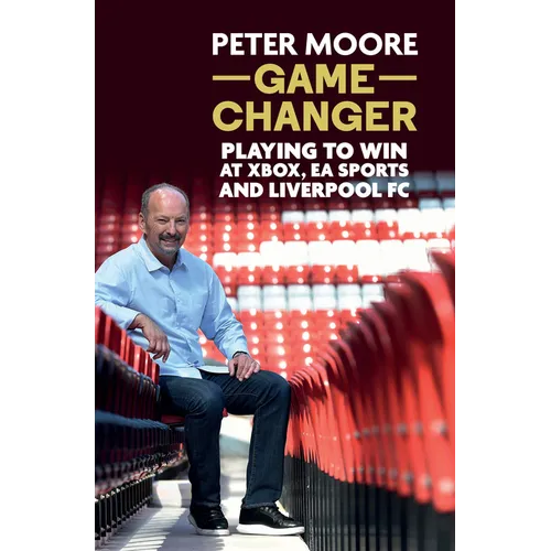 Game Changer: Playing to Win at Xbox, EA Sports and Liverpool FC