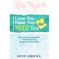 Borderline Personality Disorder - I Love You, I Hate You, But I Need You: How To Love Unconditionally for Someone Living with Borderline Personality (