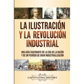 La Ilustración y la revolución industrial: Una guía fascinante de la era de la razón y de un período de gran industrialización