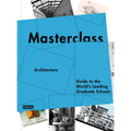 Masterclass: Architecture: Guide to the World's Leading Graduate Schools