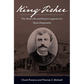 King Fisher: The Short Life and Elusive Legend of a Texas Desperado