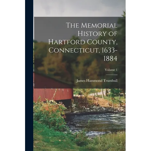 The Memorial History of Hartford County, Connecticut, 1633-1884; Volume 1