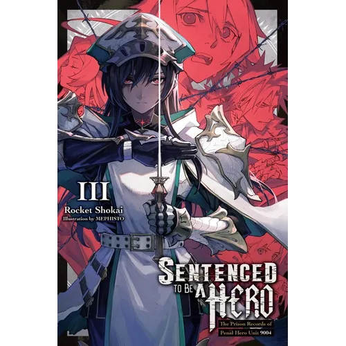 Sentenced to Be a Hero, Vol. 3 (Light Novel): The Prison Records of Penal Hero Unit 9004 Volume 3