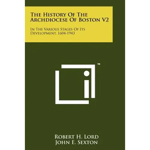 The History of the Archdiocese of Boston V2: In the Various Stages of Its Development, 1604-1943