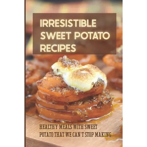 Irresistible Sweet Potato Recipes: Healthy Meals With Sweet Potato That We Can't Stop Making: Sweet Potato Pudding Recipes