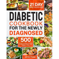 Diabetic Cookbook for the Newly Diagnosed: 500 Simple and Easy Recipes for Balanced Meals and Healthy Living (21 Day Meal Plan Included)