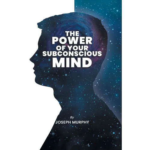 The Power of Your Subconscious Mind: The Power Of Your Subconscious Mind: Joseph Denis Murphy dives into Psychology, Philosophy, and Spirituality
