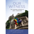 Our Witness: The Unheard Stories of Lgbt+ Christians
