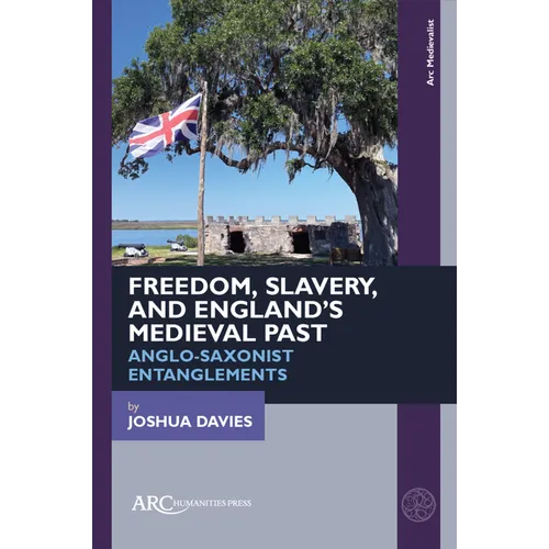 Freedom, Slavery, and England's Medieval Past: Anglo-Saxonist Entanglements